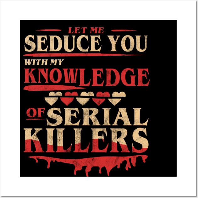 Let Me Seduce You With My Knowledge Of Serial Killers Funny Wall Art by OrangeMonkeyArt